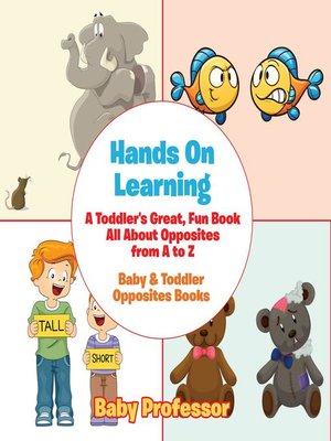 cover image of Hands On Learning--A Toddler's Great, Fun Book All About Opposites from a to Z--Baby & Toddler Opposites Books